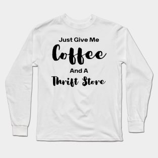 Just Give Me Coffee And A Thrift Store Long Sleeve T-Shirt